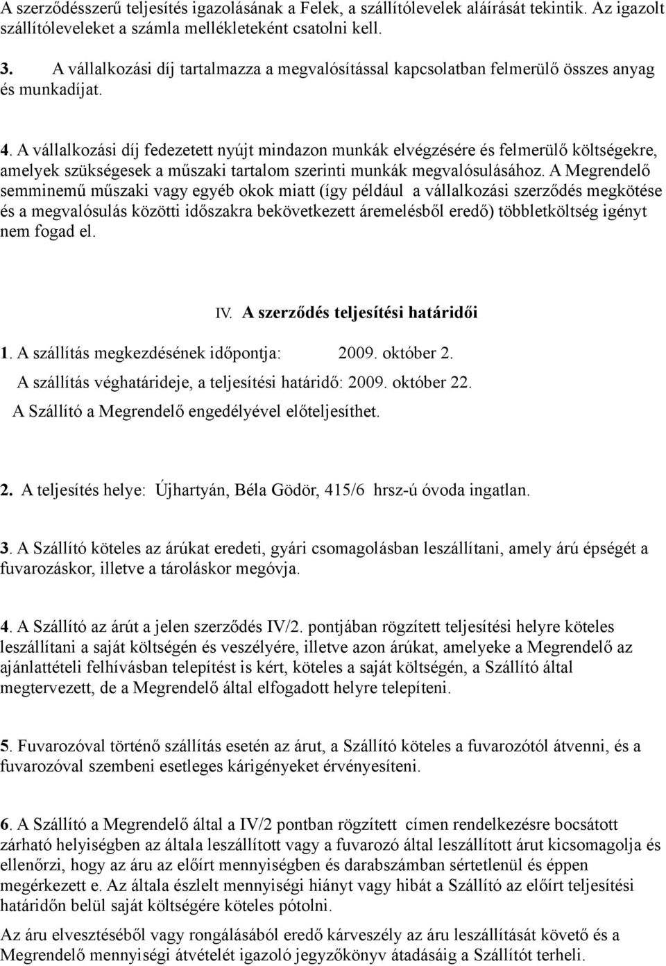 A vállalkozási díj fedezetett nyújt mindazon munkák elvégzésére és felmerülő költségekre, amelyek szükségesek a műszaki tartalom szerinti munkák megvalósulásához.