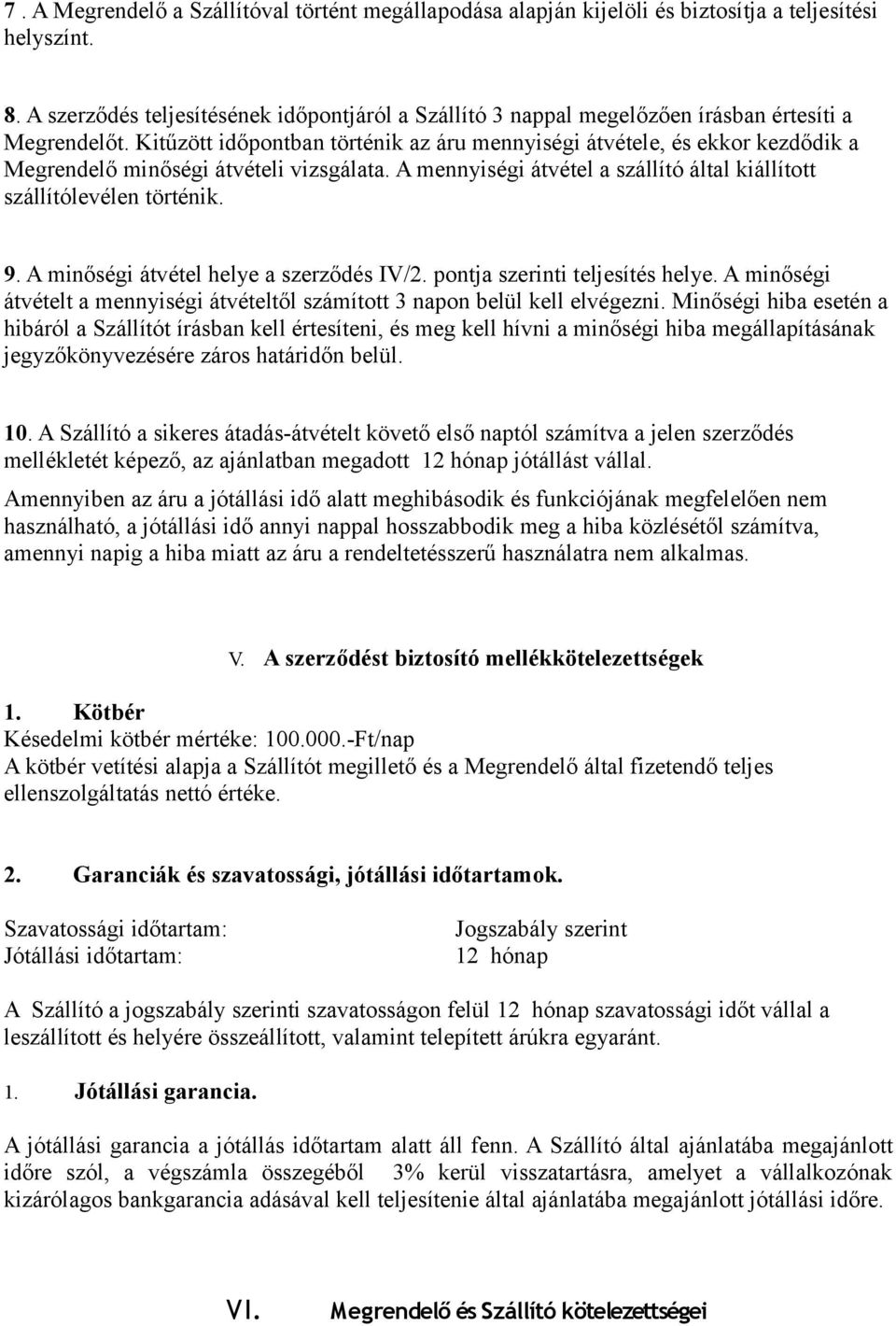 Kitűzött időpontban történik az áru mennyiségi átvétele, és ekkor kezdődik a Megrendelő minőségi átvételi vizsgálata. A mennyiségi átvétel a szállító által kiállított szállítólevélen történik. 9.