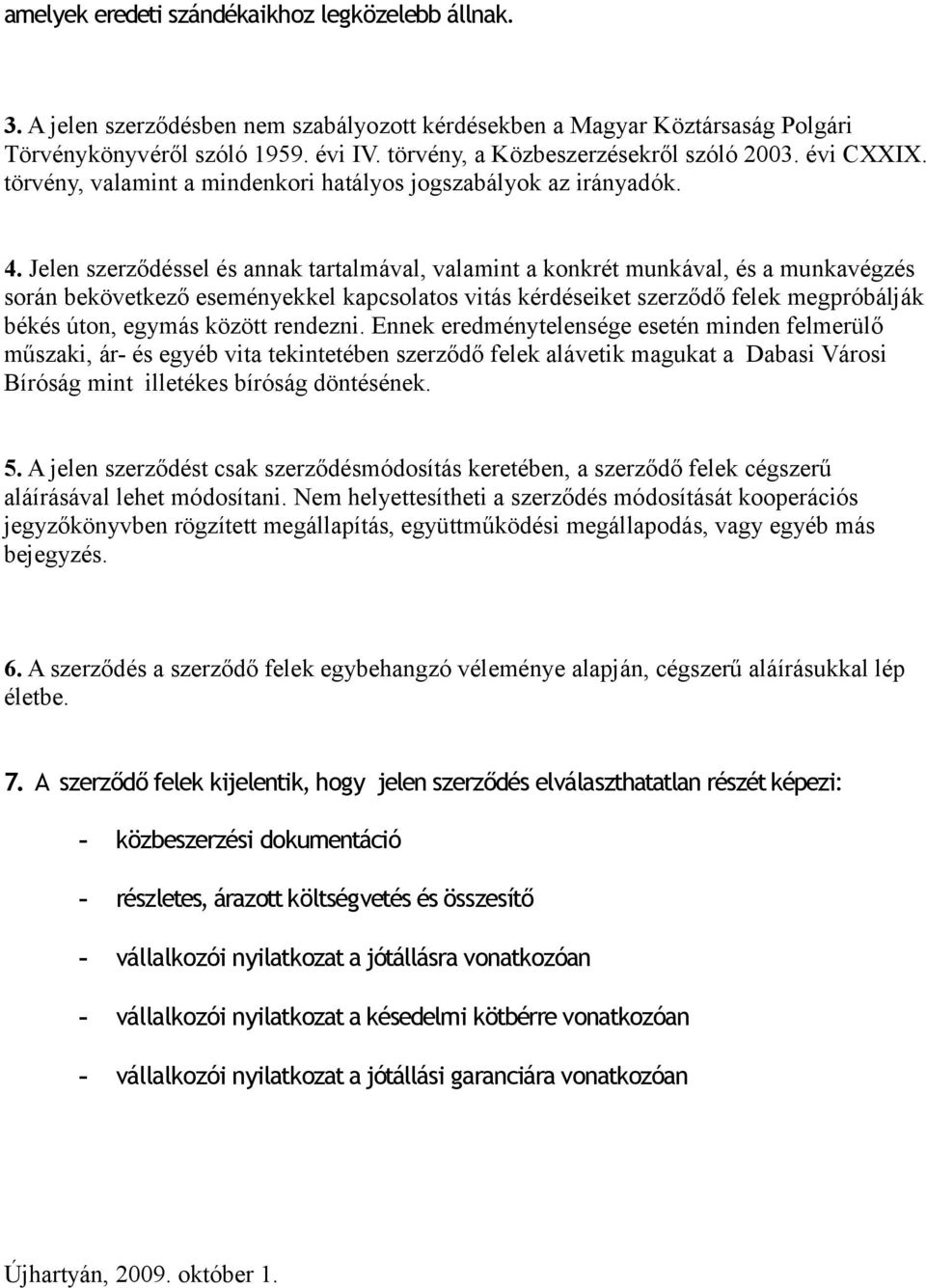 Jelen szerződéssel és annak tartalmával, valamint a konkrét munkával, és a munkavégzés során bekövetkező eseményekkel kapcsolatos vitás kérdéseiket szerződő felek megpróbálják békés úton, egymás