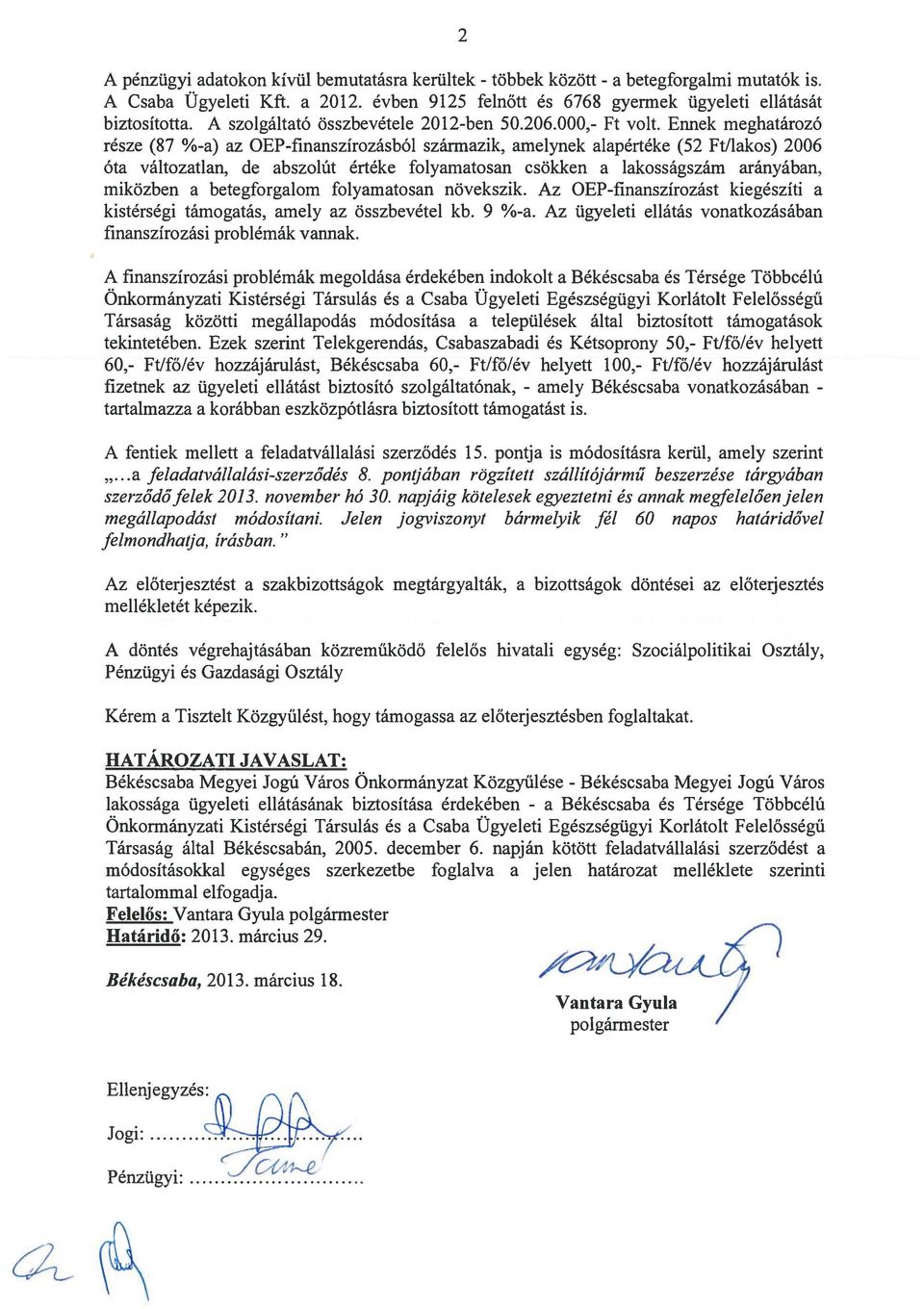 Ennek meghatározó része (87 %-a) az üep-finanszírozásból származik, amelynek alapértéke (52 Ft/lakos) 2006 óta változatlan, de abszolút értéke folyamatosan csökken a lakosságszám arányában, miközben