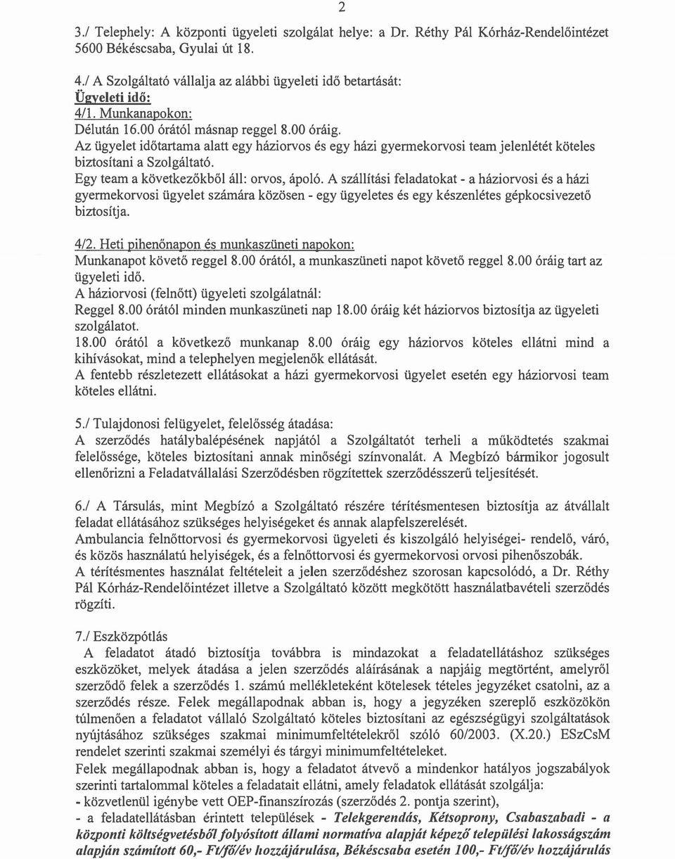 Az ügyelet időtartama alatt egy háziorvos és egy házi gyermekorvosi team jelenlétét köteles biztosítani a Szolgáltató. Egy team a következőkből áll: orvos, ápoló.