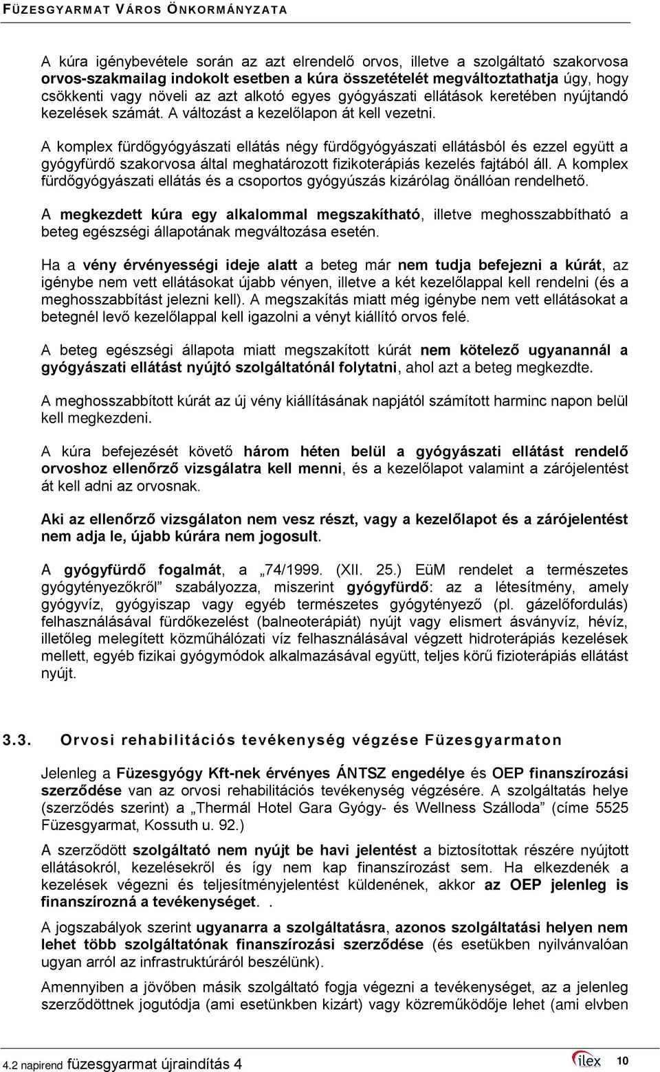 A komplex fürdőgyógyászati ellátás négy fürdőgyógyászati ellátásból és ezzel együtt a gyógyfürdő szakorvosa által meghatározott fizikoterápiás kezelés fajtából áll.