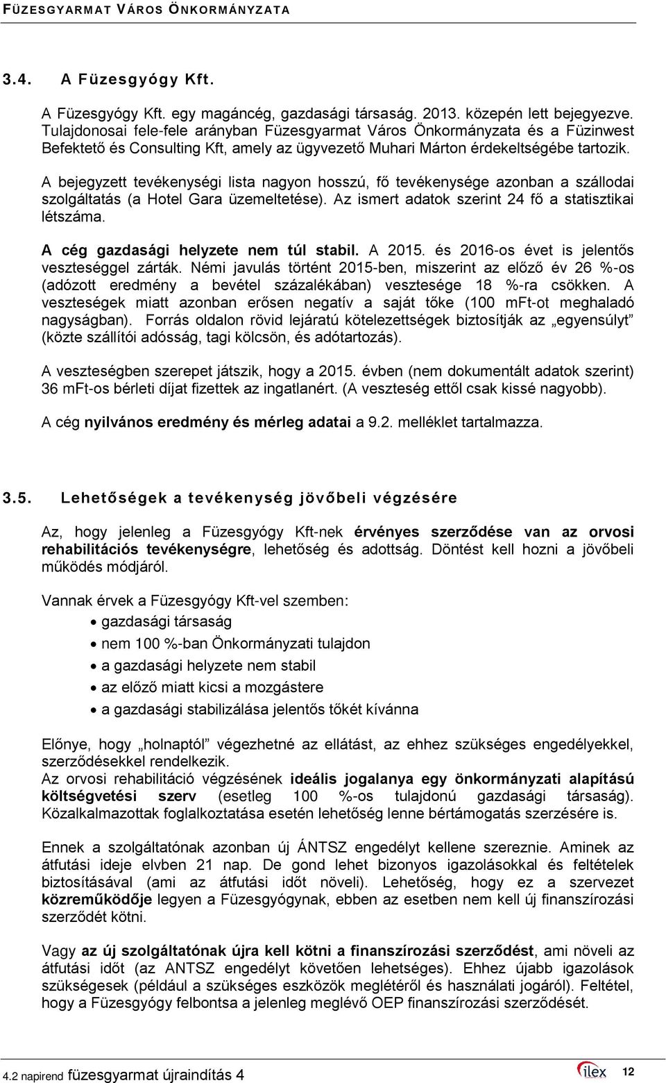 A bejegyzett tevékenységi lista nagyon hosszú, fő tevékenysége azonban a szállodai szolgáltatás (a Hotel Gara üzemeltetése). Az ismert adatok szerint 24 fő a statisztikai létszáma.