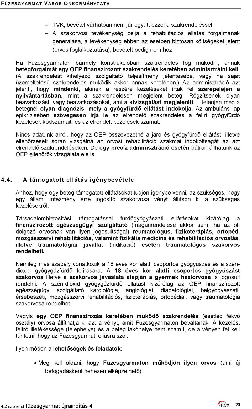 adminisztrálni kell. (A szakrendelést kihelyező szolgáltató teljesítmény jelentésébe, vagy ha saját üzemeltetésű szakrendelés működik akkor annak keretében.