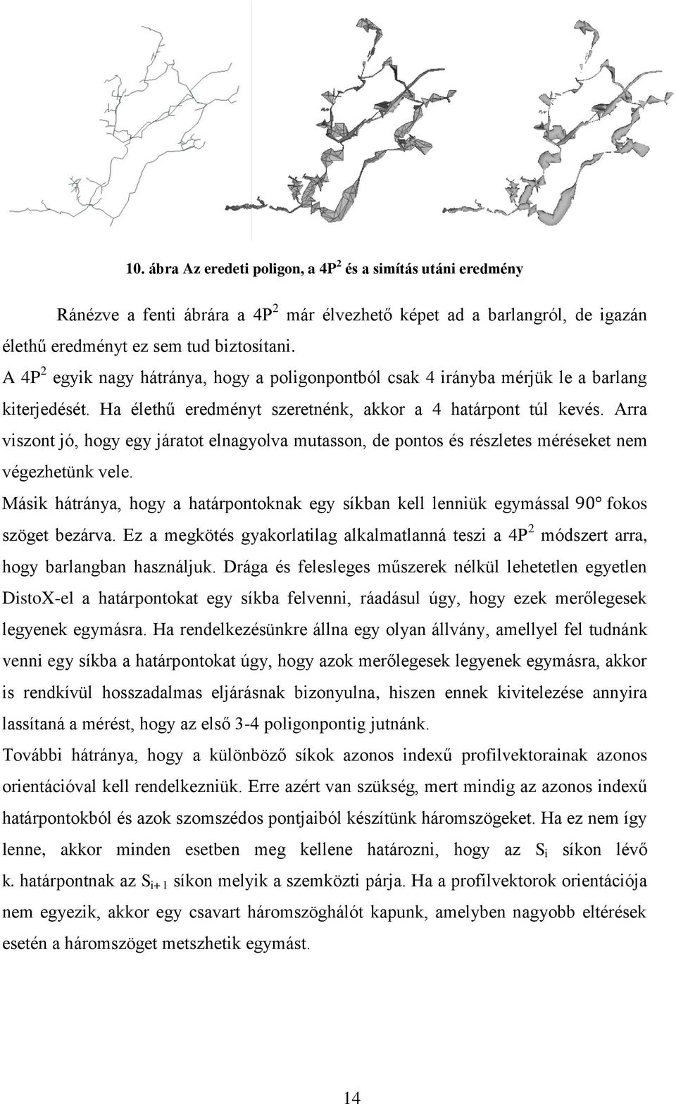 Arra viszont jó, hogy egy járatot elnagyolva mutasson, de pontos és részletes méréseket nem végezhetünk vele.