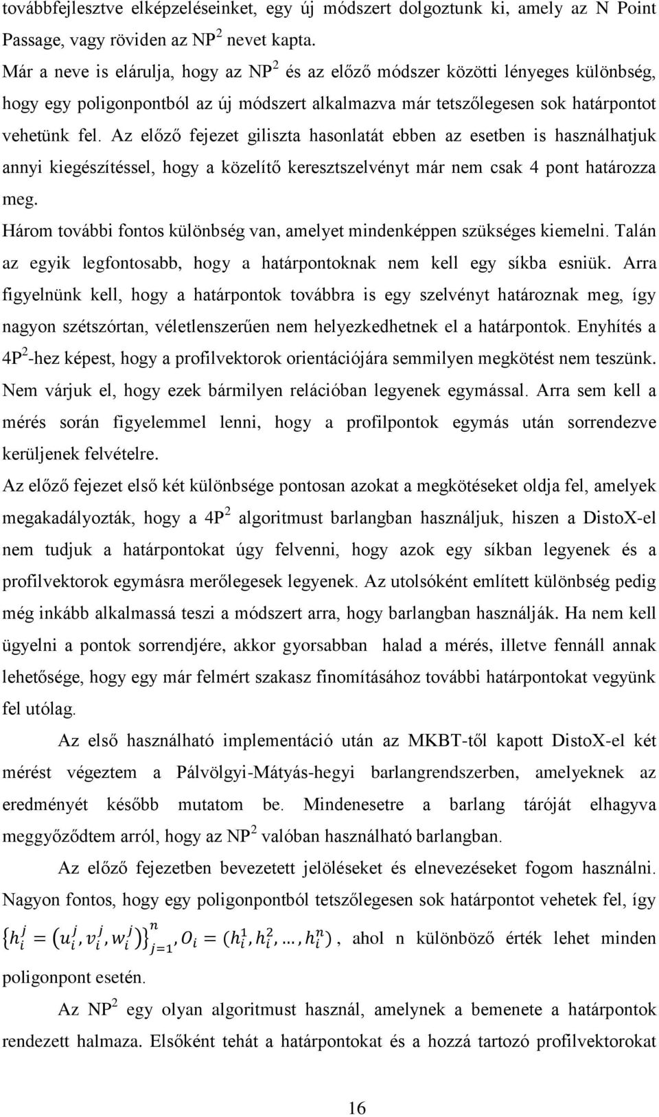 Az előző fejezet giliszta hasonlatát ebben az esetben is használhatjuk annyi kiegészítéssel, hogy a közelítő keresztszelvényt már nem csak 4 pont határozza meg.