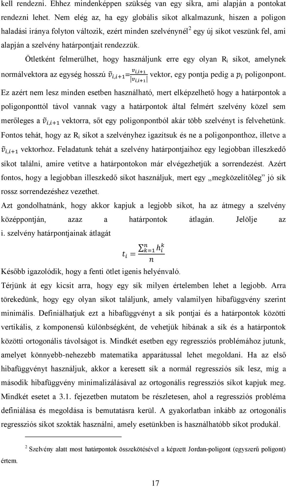 Ötletként felmerülhet, hogy használjunk erre egy olyan R i síkot, amelynek normálvektora az egység hosszú = vektor, egy pontja pedig a poligonpont.