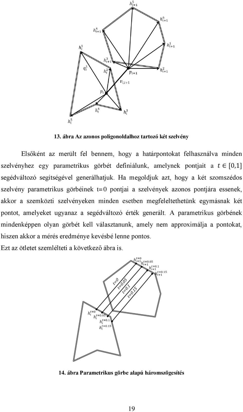 Ha megoldjuk azt, hogy a két szomszédos szelvény parametrikus görbéinek t=0 pontjai a szelvények azonos pontjára essenek, akkor a szemközti szelvényeken minden esetben megfeleltethetünk