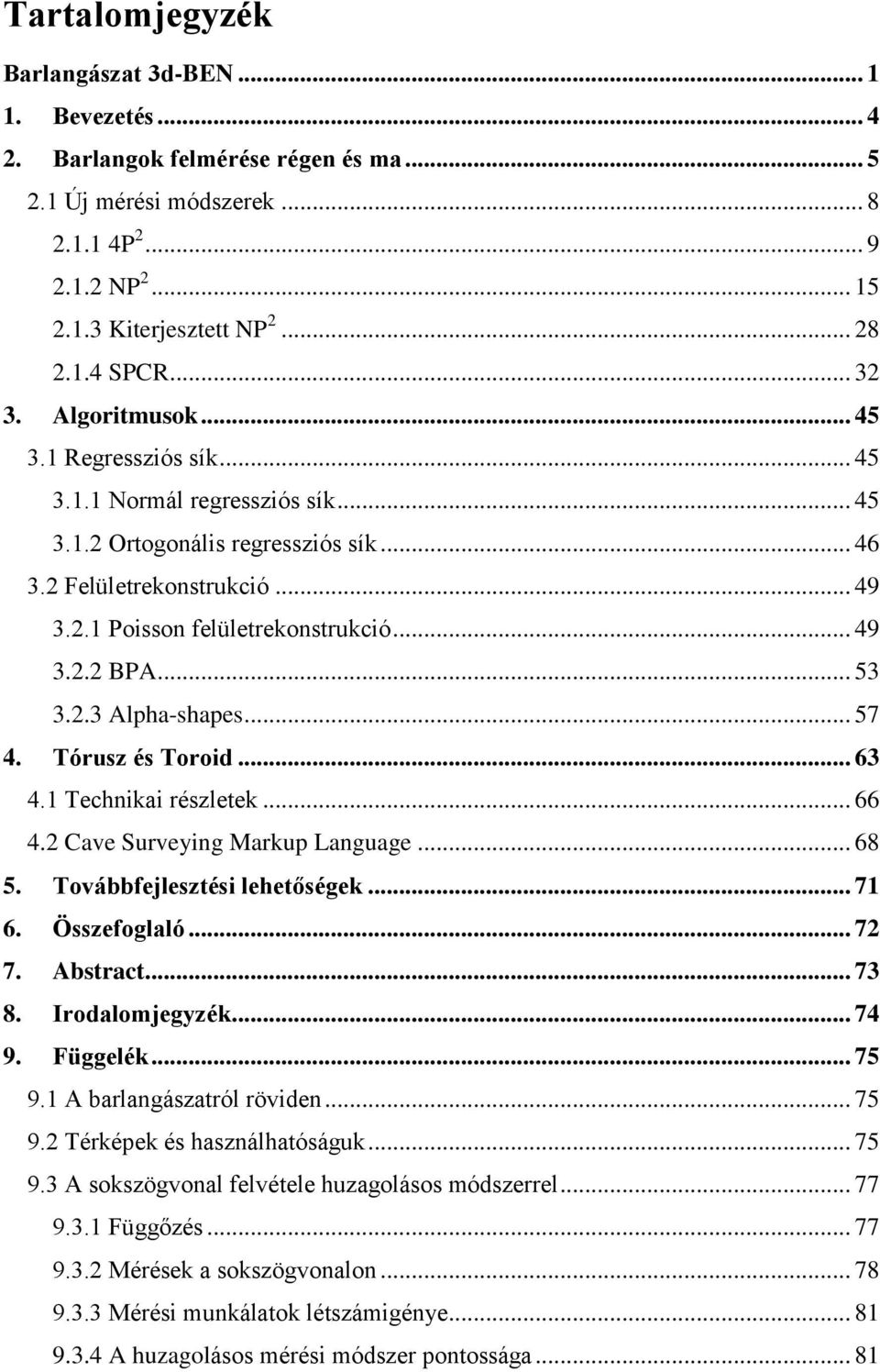 .. 49 3.2.2 BPA... 53 3.2.3 Alpha-shapes... 57 4. Tórusz és Toroid... 63 4.1 Technikai részletek... 66 4.2 Cave Surveying Markup Language... 68 5. Továbbfejlesztési lehetőségek... 71 6. Összefoglaló.