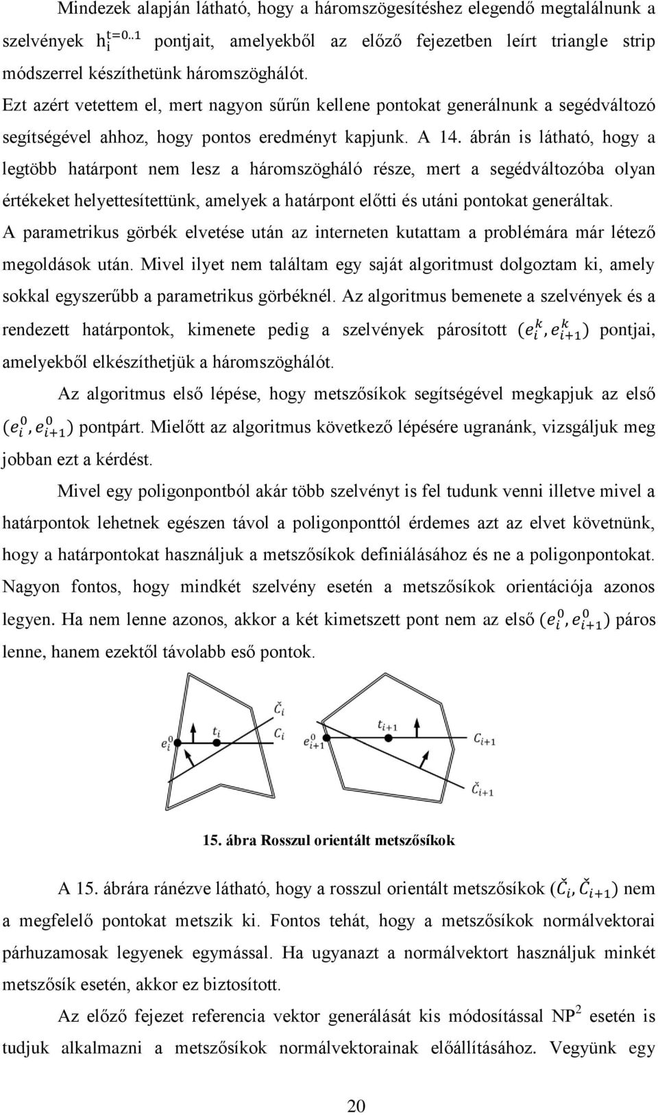 ábrán is látható, hogy a legtöbb határpont nem lesz a háromszögháló része, mert a segédváltozóba olyan értékeket helyettesítettünk, amelyek a határpont előtti és utáni pontokat generáltak.