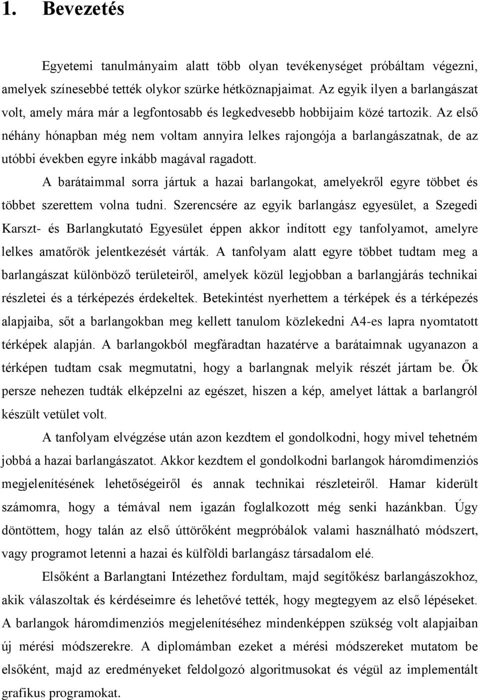 Az első néhány hónapban még nem voltam annyira lelkes rajongója a barlangászatnak, de az utóbbi években egyre inkább magával ragadott.