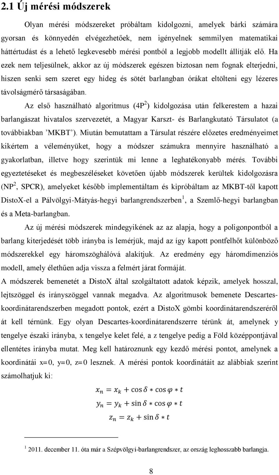 Ha ezek nem teljesülnek, akkor az új módszerek egészen biztosan nem fognak elterjedni, hiszen senki sem szeret egy hideg és sötét barlangban órákat eltölteni egy lézeres távolságmérő társaságában.