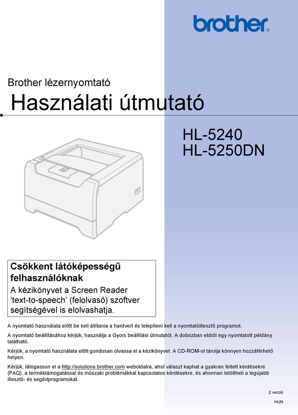 A dobozban ebből egy nyomtatott példány található. Kérjük, a nyomtató használata előtt gondosan olvassa el a kézikönyvet. A CD-ROM-ot tárolja könnyen hozzáférhető helyen.