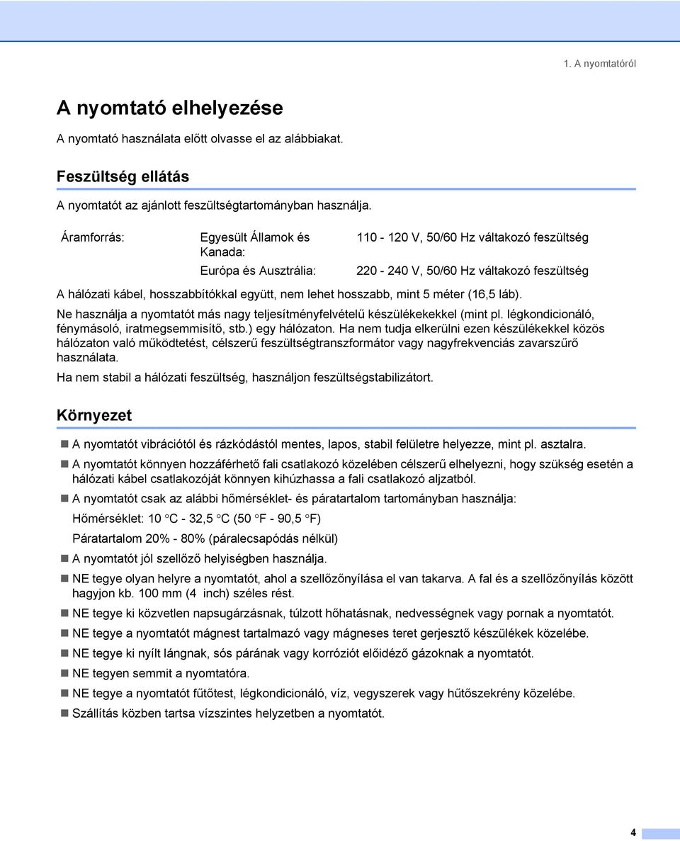 hosszabb, mint 5 méter (16,5 láb). Ne használja a nyomtatót más nagy teljesítményfelvételű készülékekekkel (mint pl. légkondicionáló, fénymásoló, iratmegsemmisítő, stb.) egy hálózaton.