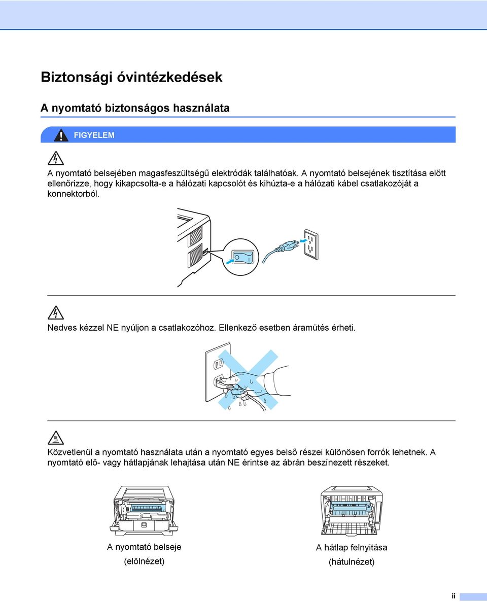 Nedves kézzel NE nyúljon a csatlakozóhoz. Ellenkező esetben áramütés érheti.