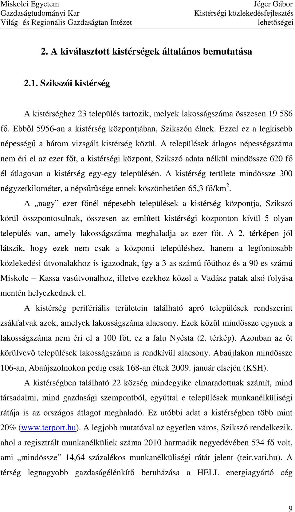 A települések átlagos népességszáma nem éri el az ezer fıt, a kistérségi központ, Szikszó adata nélkül mindössze 620 fı él átlagosan a kistérség egy-egy településén.