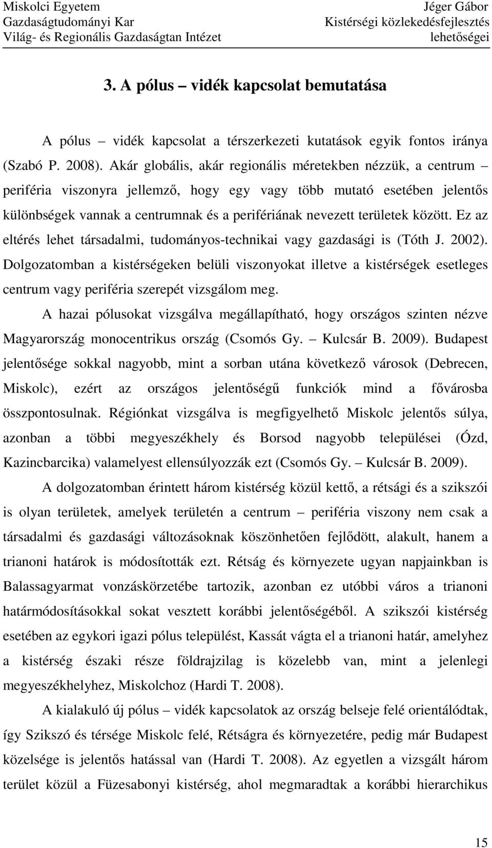 területek között. Ez az eltérés lehet társadalmi, tudományos-technikai vagy gazdasági is (Tóth J. 2002).