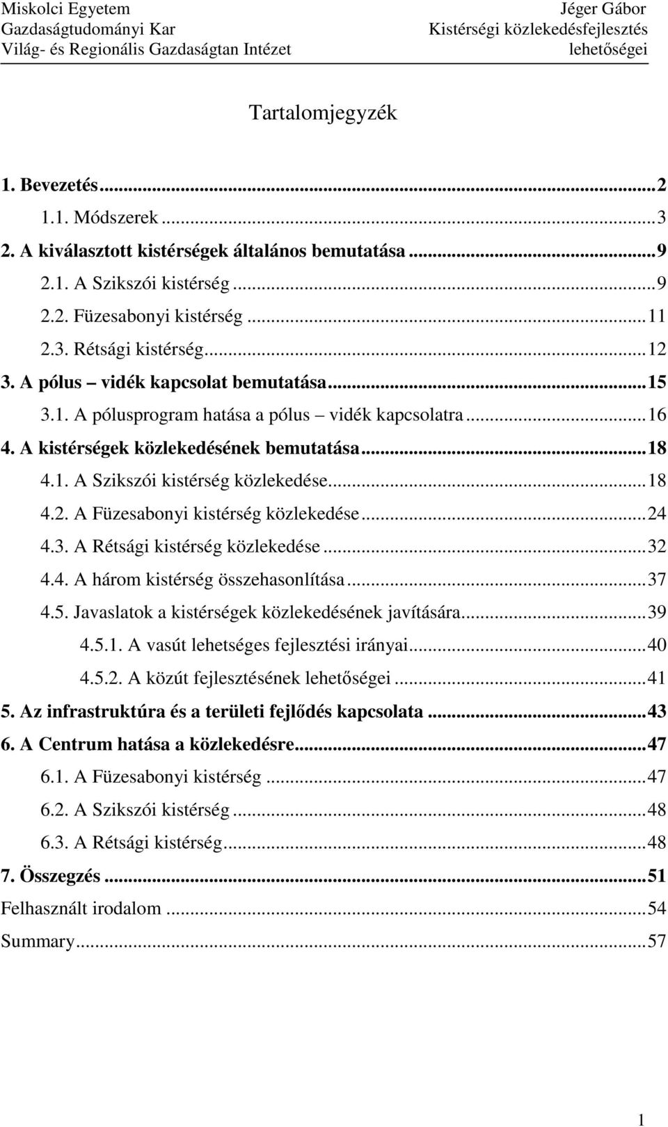 A Füzesabonyi kistérség közlekedése...24 4.3. A Rétsági kistérség közlekedése...32 4.4. A három kistérség összehasonlítása...37 4.5. Javaslatok a kistérségek közlekedésének javítására...39 4.5.1.