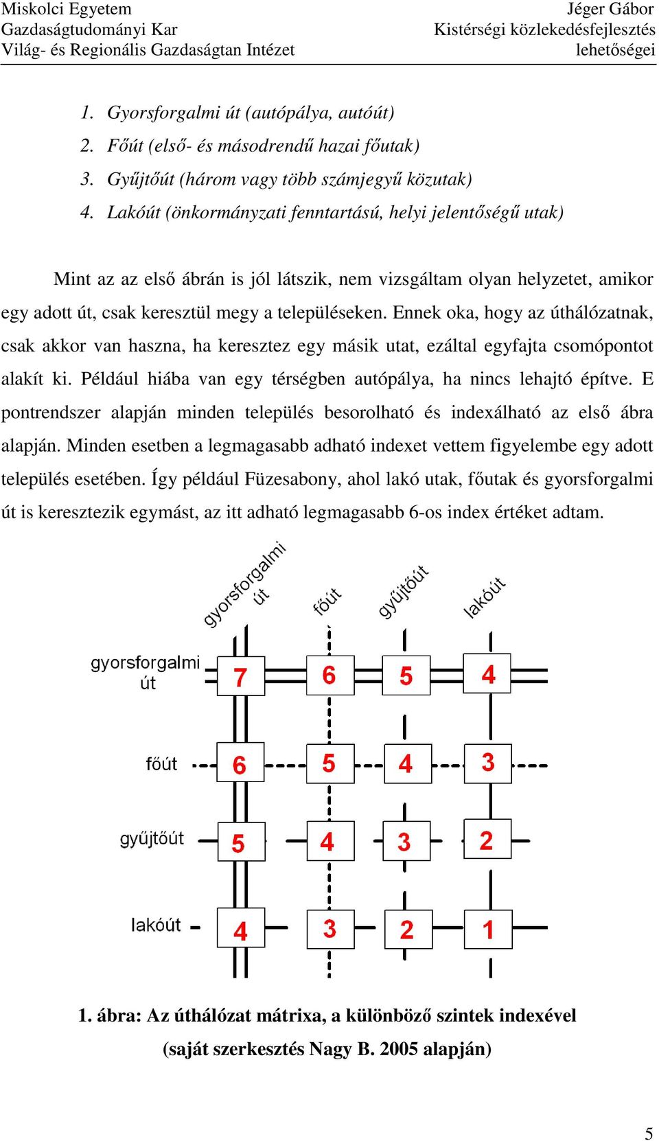 Ennek oka, hogy az úthálózatnak, csak akkor van haszna, ha keresztez egy másik utat, ezáltal egyfajta csomópontot alakít ki. Például hiába van egy térségben autópálya, ha nincs lehajtó építve.