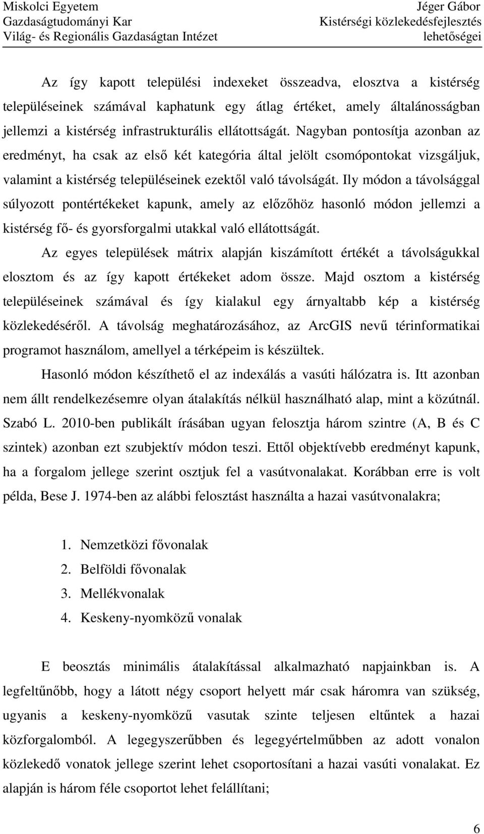 Ily módon a távolsággal súlyozott pontértékeket kapunk, amely az elızıhöz hasonló módon jellemzi a kistérség fı- és gyorsforgalmi utakkal való ellátottságát.