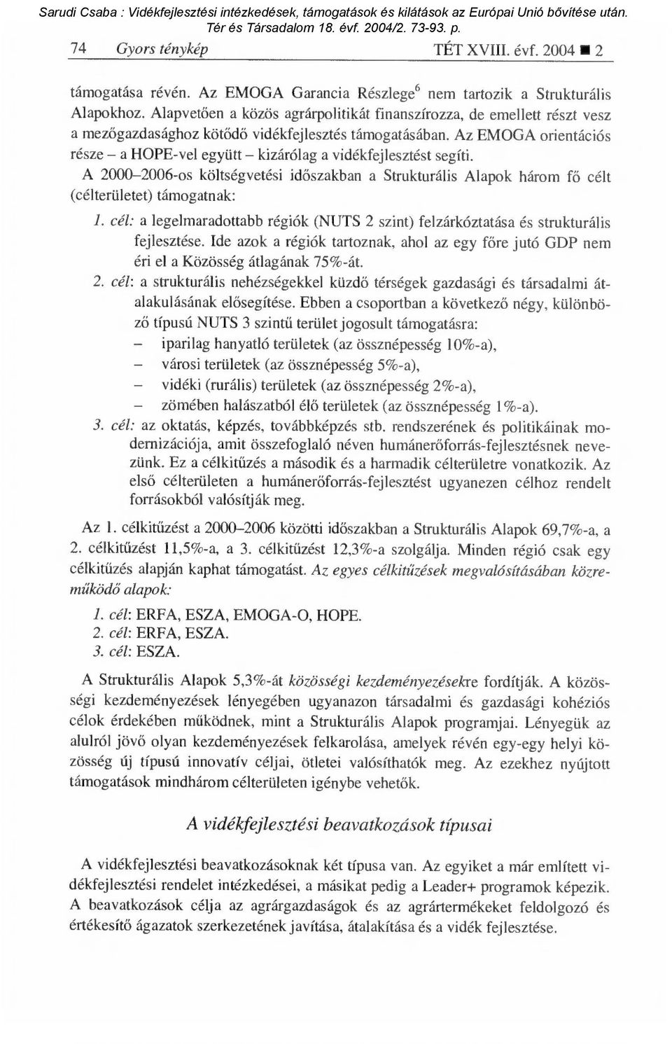 Az EMOGA orientációs része a HOPE-vel együtt kizárólag a vidékfejlesztést segíti. A 2000-2006-os költségvetési id őszakban a Strukturális Alapok három f ő célt (célterületet) támogatnak: 1.