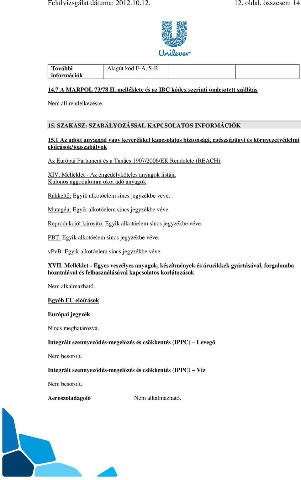 1 Az adott anyaggal vagy keverékkel kapcsolatos biztonsági, egészségügyi és környezetvédelmi előírások/jogszabályok Az Európai Parlament és a Tanács 1907/2006/EK Rendelete (REACH) XIV.