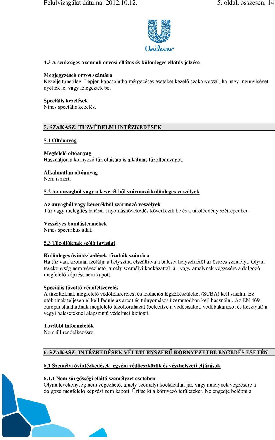 1 Oltóanyag Megfelelő oltóanyag Használjon a környező tűz oltására is alkalmas tűzoltóanyagot. Alkalmatlan oltóanyag Nem ismert. 5.