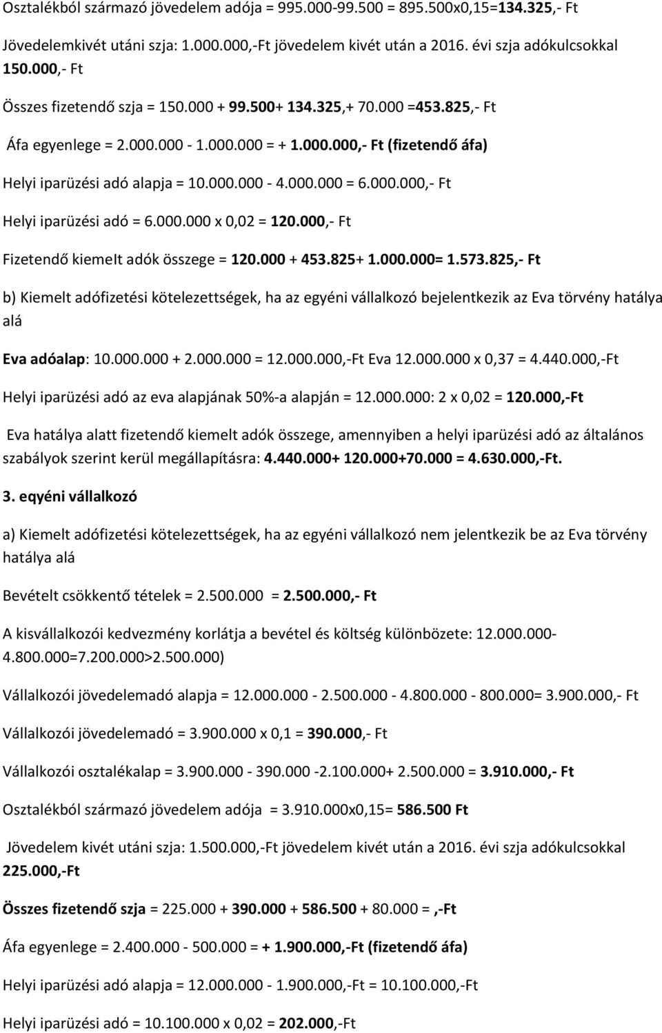 000.000,- Ft Helyi iparüzési adó = 6.000.000 x 0,02 = 120.000,- Ft Fizetendő kiemeit adók összege = 120.000 + 453.825+ 1.000.000= 1.573.825,- Ft Eva adóalap: 10.000.000 + 2.000.000 = 12.000.000,-Ft Eva 12.