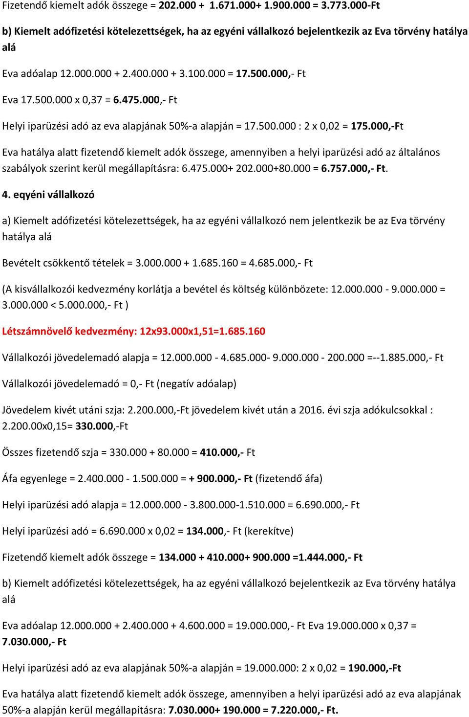 000,-Ft Eva hatálya alatt fizetendő kiemelt adók összege, amennyiben a helyi iparüzési adó az áltnos szabályok szerint kerül megállapításra: 6.475.000+ 202.000+80.000 = 6.757.000,- Ft. 4.