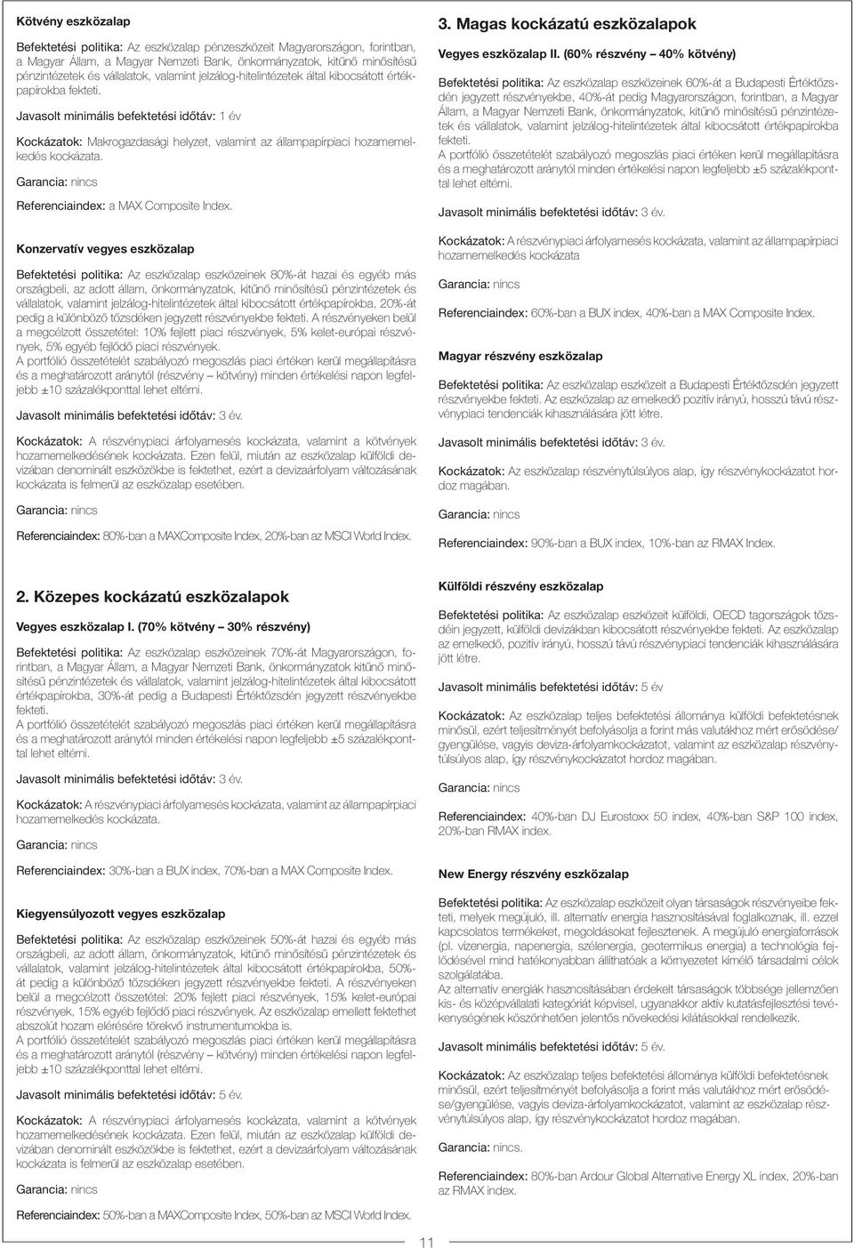 Javasolt minimális befektetési időtáv: 1 év Kockázatok: Makrogazdasági helyzet, valamint az állampapírpiaci hozamemelkedés kockázata. Referenciaindex: a MAX Composite Index.