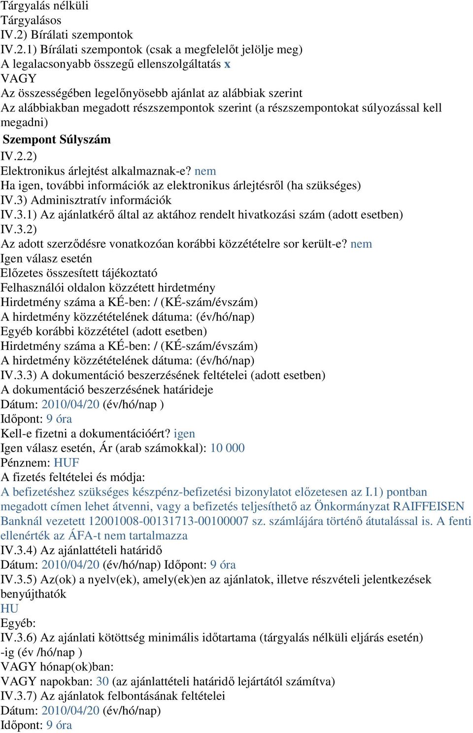 1) Bírálati szempontok (csak a megfelelıt jelölje meg) A legalacsonyabb összegő ellenszolgáltatás x VAGY Az összességében legelınyösebb ajánlat az alábbiak szerint Az alábbiakban megadott