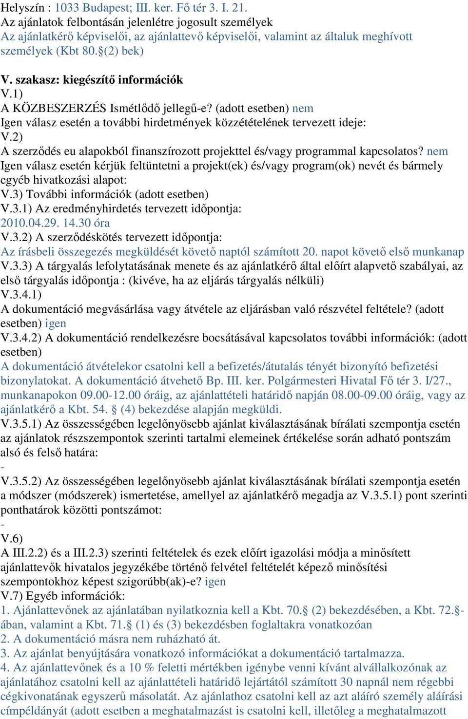 szakasz: kiegészítı információk V.1) A KÖZBESZERZÉS Ismétlıdı jellegő-e? (adott esetben) nem Igen válasz esetén a további hirdetmények közzétételének tervezett ideje: V.