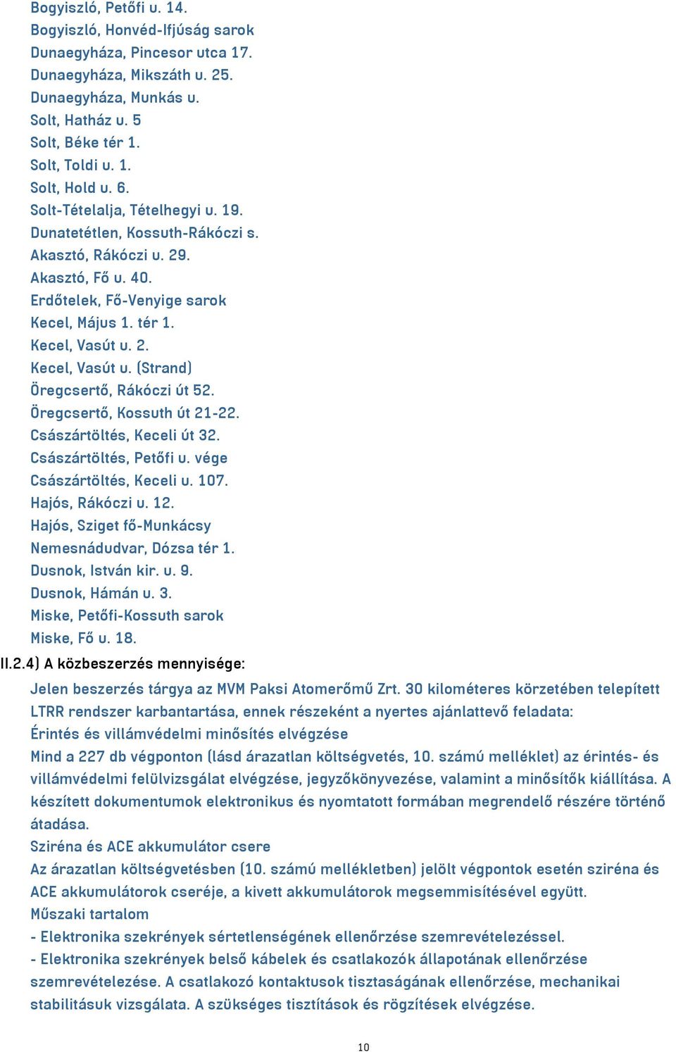 2. Kecel, Vasút u. (Strand) Öregcsertő, Rákóczi út 52. Öregcsertő, Kossuth út 21-22. Császártöltés, Keceli út 32. Császártöltés, Petőfi u. vége Császártöltés, Keceli u. 107. Hajós, Rákóczi u. 12.