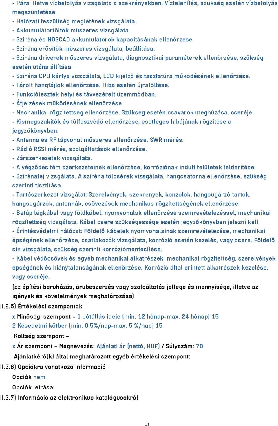 - Sziréna driverek műszeres vizsgálata, diagnosztikai paraméterek ellenőrzése, szükség esetén utána állítása. - Sziréna CPU kártya vizsgálata, LCD kijelző és tasztatúra működésének ellenőrzése.