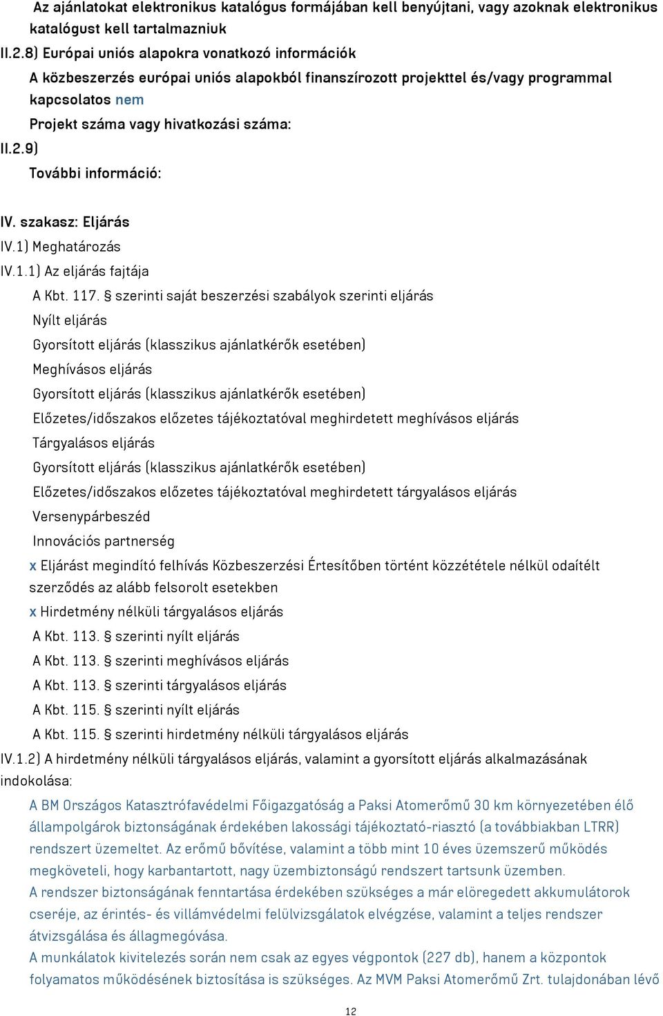 9) További információ: IV. szakasz: Eljárás IV.1) Meghatározás IV.1.1) Az eljárás fajtája A Kbt. 117.