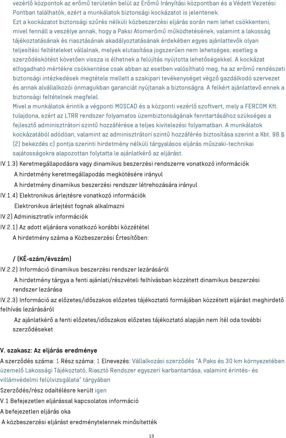 tájékoztatásának és riasztásának akadályoztatásának érdekében egyes ajánlattevők olyan teljesítési feltételeket vállalnak, melyek elutasítása jogszerűen nem lehetséges, esetleg a szerződéskötést