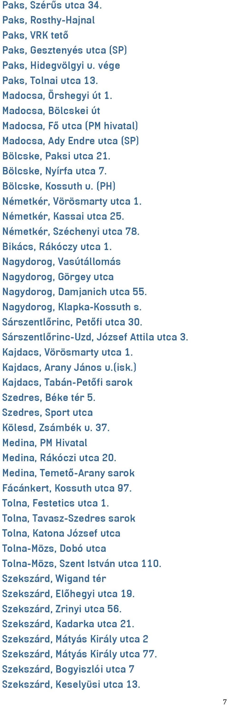 Németkér, Kassai utca 25. Németkér, Széchenyi utca 78. Bikács, Rákóczy utca 1. Nagydorog, Vasútállomás Nagydorog, Görgey utca Nagydorog, Damjanich utca 55. Nagydorog, Klapka-Kossuth s.