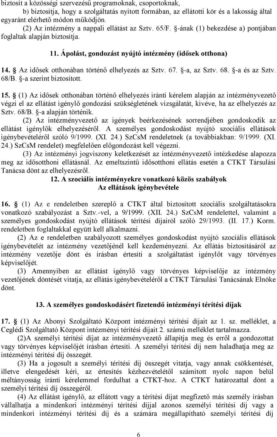 Az idősek otthonában történő elhelyezés az Sztv. 67. -a, az Sztv. 68. -a és az Sztv. 68/B. -a szerint biztosított. 15.