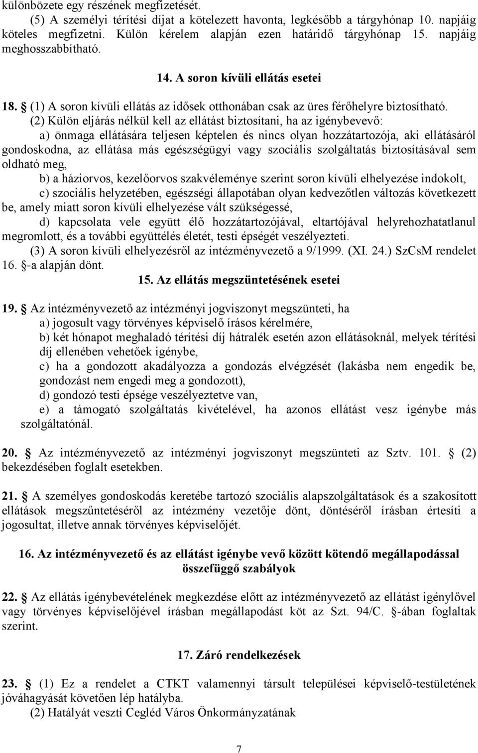 (2) Külön eljárás nélkül kell az ellátást biztosítani, ha az igénybevevő: a) önmaga ellátására teljesen képtelen és nincs olyan hozzátartozója, aki ellátásáról gondoskodna, az ellátása más