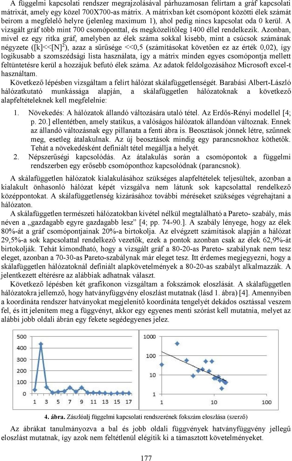 A vizsgált gráf több mint 700 csomóponttal, és megközelítőleg 1400 éllel rendelkezik.