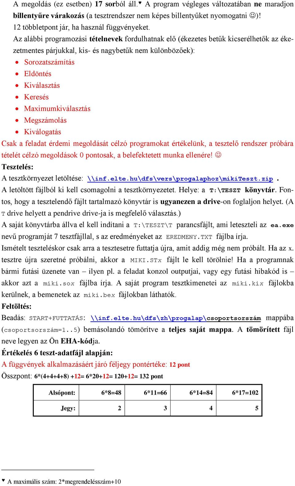 Maximumkiválasztás Megszámolás Kiválogatás sak a feladat érdemi megoldását célzó programokat értékelünk, a tesztelő rendszer próbára tételét célzó megoldások pontosak, a belefektetett munka ellenére!