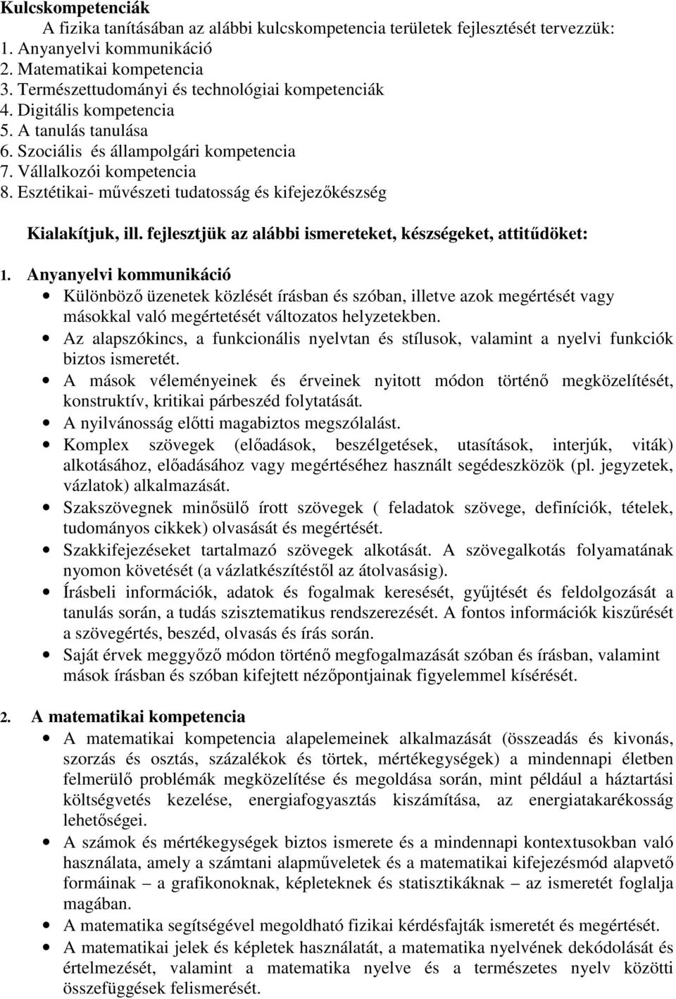 Esztétikai- mővészeti tudatosság és kifejezıkészség Kialakítjuk, ill. fejlesztjük az alábbi ismereteket, készségeket, attitődöket: 1.