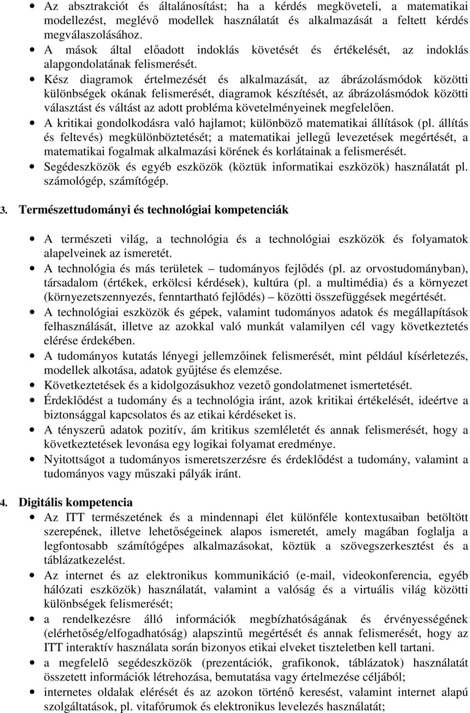 Kész diagramok értelmezését és alkalmazását, az ábrázolásmódok közötti különbségek okának felismerését, diagramok készítését, az ábrázolásmódok közötti választást és váltást az adott probléma