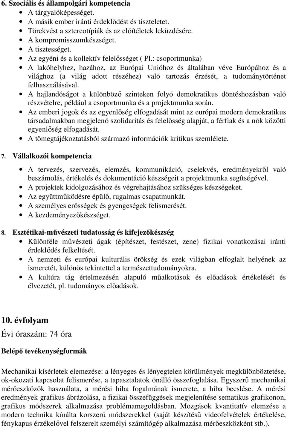 : csoportmunka) A lakóhelyhez, hazához, az Európai Unióhoz és általában véve Európához és a világhoz (a világ adott részéhez) való tartozás érzését, a tudománytörténet felhasználásával.