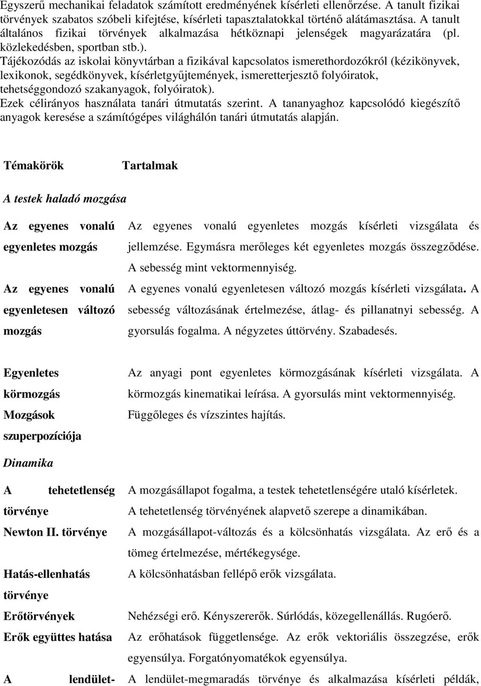 Tájékozódás az iskolai könyvtárban a fizikával kapcsolatos ismerethordozókról (kézikönyvek, lexikonok, segédkönyvek, kísérletgyőjtemények, ismeretterjesztı folyóiratok, tehetséggondozó szakanyagok,