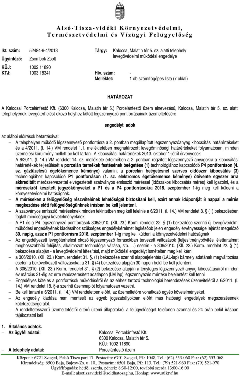 mítógépes lista (7 oldal) HATÁROZAT A Kalocsai Porcelánfest Kft. (6300 Kalocsa, Malatin tér 5.) Porcelánfest üzem elnevezés, Kalocsa, Malatin tér 5. sz.