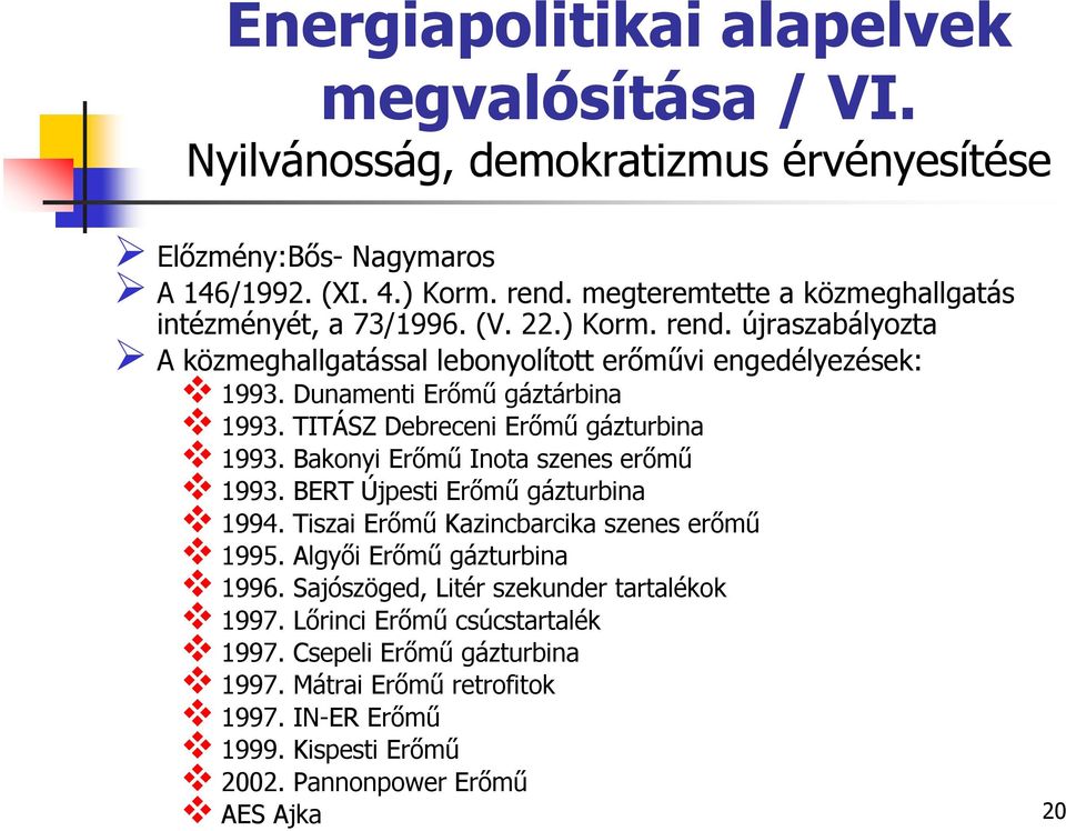 Dunamenti Erőmű gáztárbina 1993. TITÁSZ Debreceni Erőmű gázturbina 1993. Bakonyi Erőmű Inota szenes erőmű 1993. BERT Újpesti Erőmű gázturbina 1994.