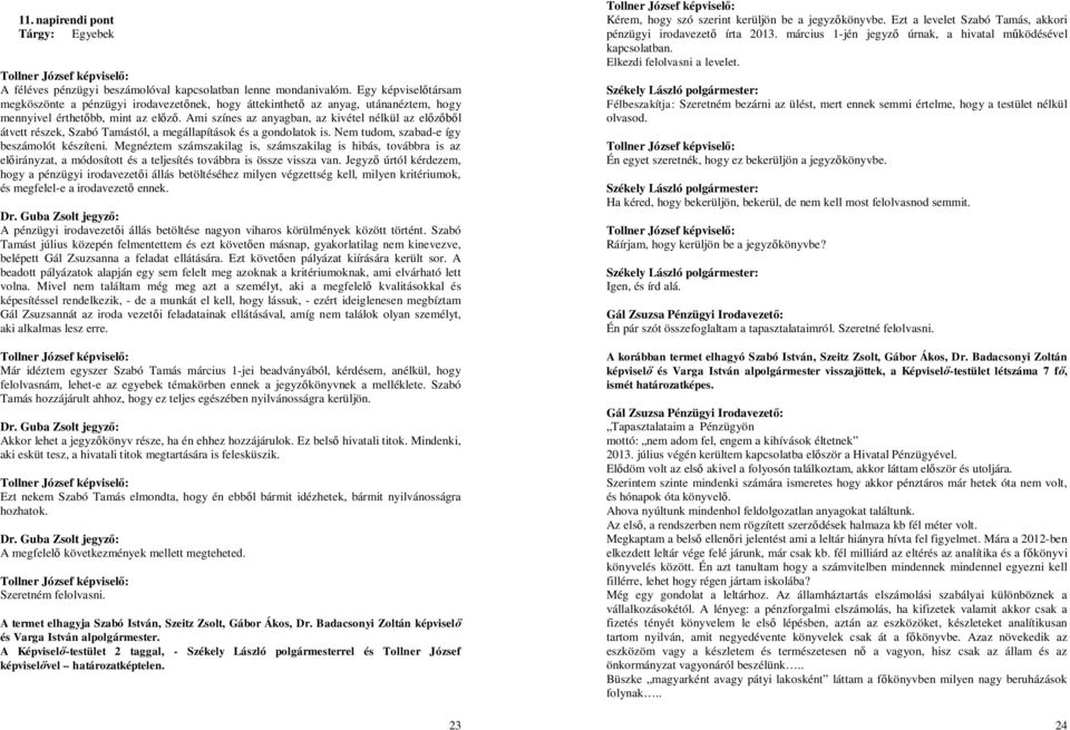 Ami színes az anyagban, az kivétel nélkül az el l átvett részek, Szabó Tamástól, a megállapítások és a gondolatok is. Nem tudom, szabad-e így beszámolót készíteni.