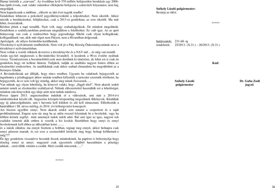 Akkor nézzük a beruházásokat, felújításokat, csak a 2013-ra gondoltam, az sem sikerült. Ma már lehet, összeraktuk. Közben jöttek a napi teend k. Nyár volt, nagy szabadságolások. De mindent megoldunk.