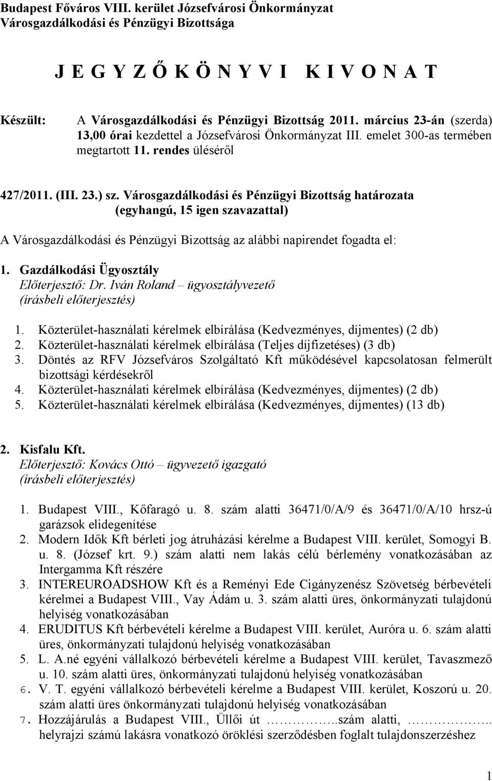 Városgazdálkodási és Pénzügyi Bizottság határozata A Városgazdálkodási és Pénzügyi Bizottság az alábbi napirendet fogadta el: 1. Gazdálkodási Ügyosztály Előterjesztő: Dr.